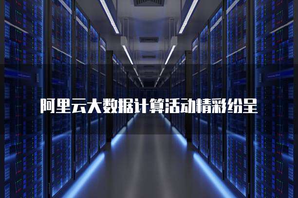 阿里云大数据计算活动精彩纷呈
