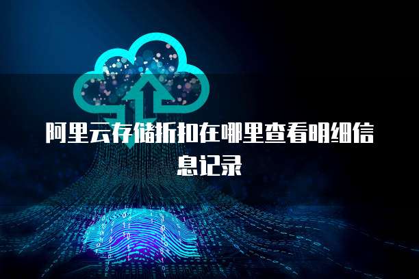 阿里云存储折扣在哪里查看明细信息记录
