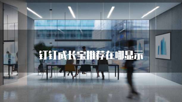 钉钉成长宝推荐在哪显示
