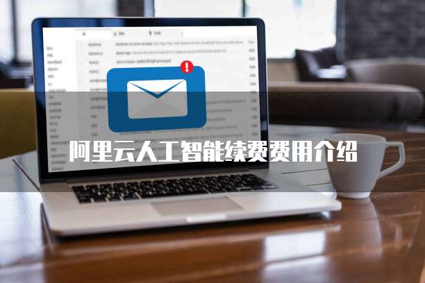 阿里云人工智能续费费用介绍