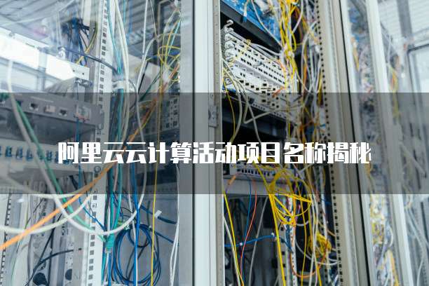 阿里云云计算活动项目名称揭秘