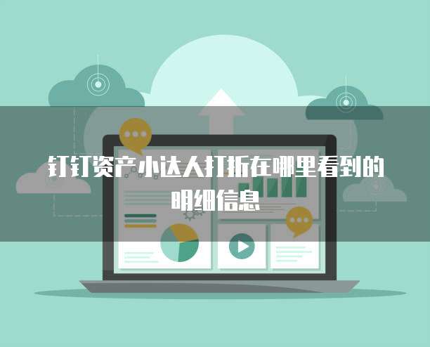 钉钉资产小达人打折在哪里看到的明细信息