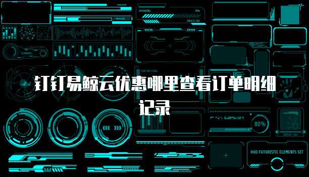 钉钉易鲸云优惠哪里查看订单明细记录