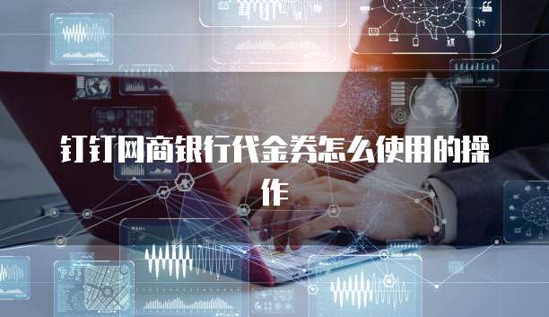 钉钉网商银行代金券怎么使用的操作