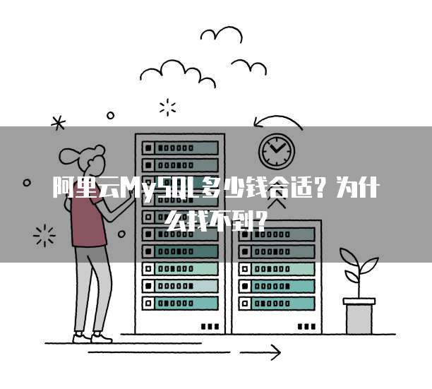 阿里云MySQL多少钱合适?为什么找不到?