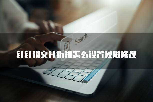 钉钉悦文化折扣怎么设置权限修改
