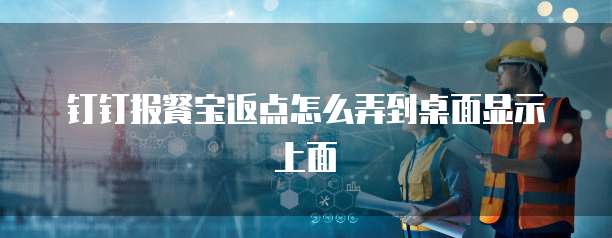 钉钉报餐宝返点怎么弄到桌面显示上面