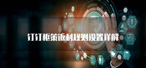 钉钉枢策返利规则设置详解