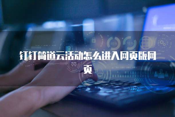 钉钉简道云活动怎么进入网页版网页