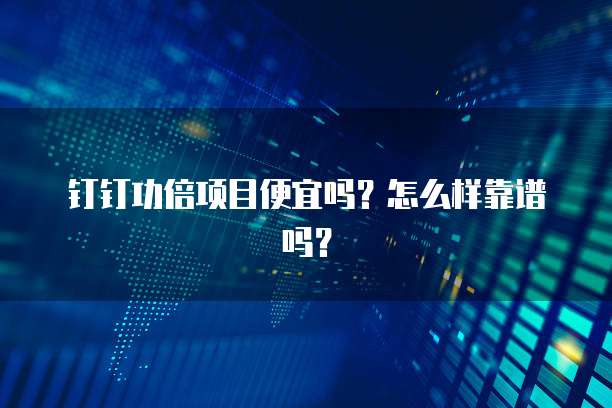 钉钉功倍项目便宜吗?怎么样靠谱吗?