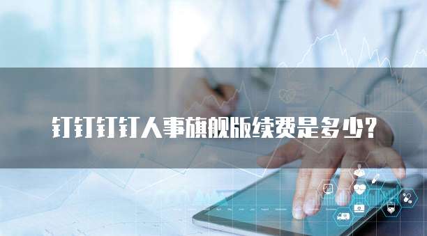 钉钉钉钉人事旗舰版续费是多少？