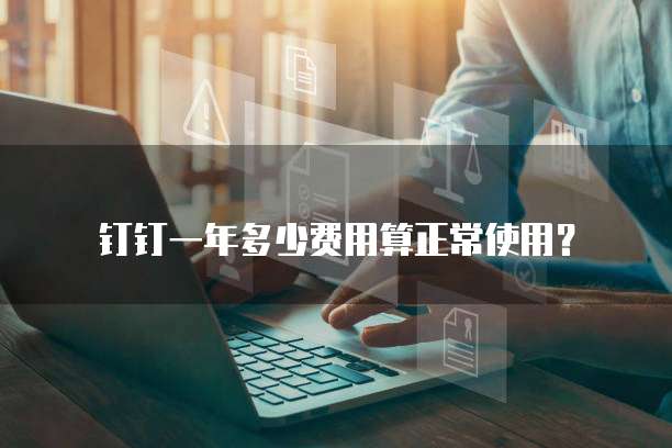 钉钉一年多少费用算正常使用?