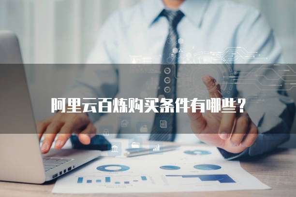 阿里云百炼购买条件有哪些？