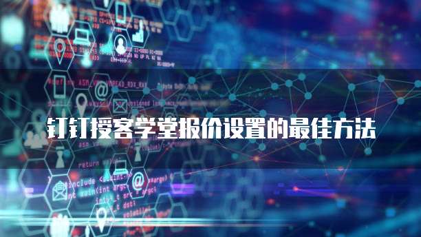 钉钉授客学堂报价设置的最佳方法