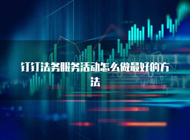 钉钉法务服务活动怎么做最好的方法