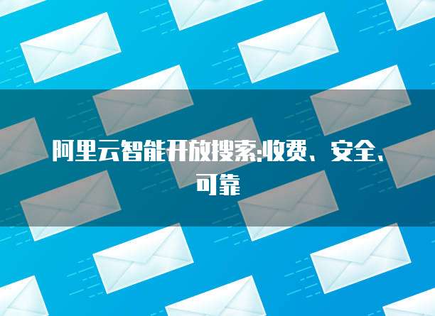 阿里云智能开放搜索:收费、安全、可靠