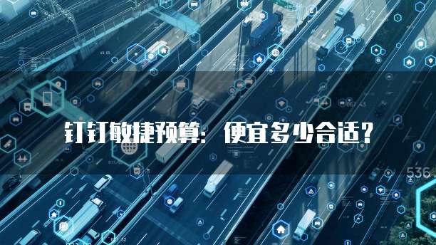钉钉敏捷预算：便宜多少合适？