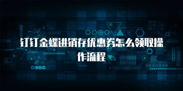 钉钉金蝶进销存优惠券怎么领取操作流程