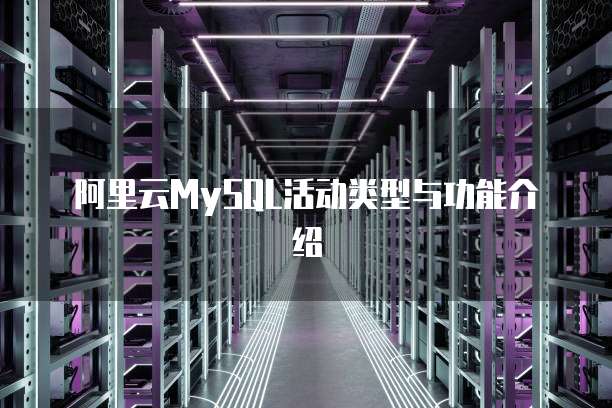 阿里云MySQL活动类型与功能介绍