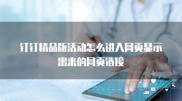 钉钉精品版活动怎么进入网页显示出来的网页链接