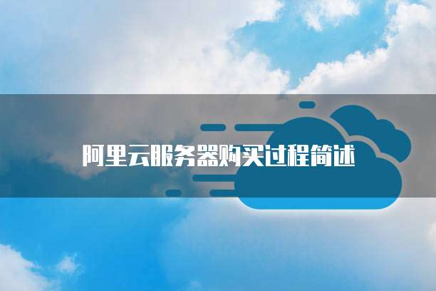 阿里云服务器购买过程简述