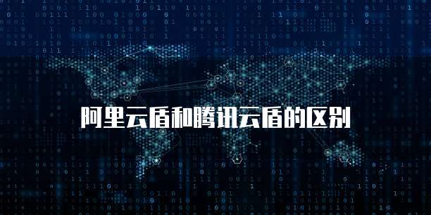 阿里云盾和腾讯云盾的区别