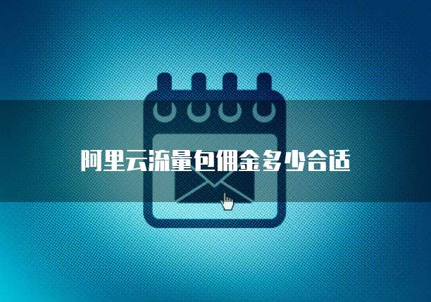 阿里云流量包佣金多少合适