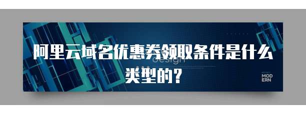 阿里云域名优惠券领取条件是什么类型的？