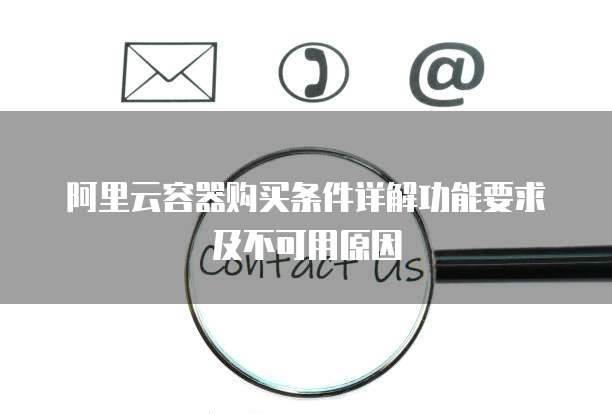 阿里云容器购买条件详解功能要求及不可用原因
