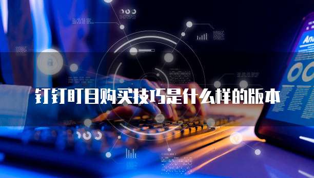 钉钉盯目购买技巧是什么样的版本