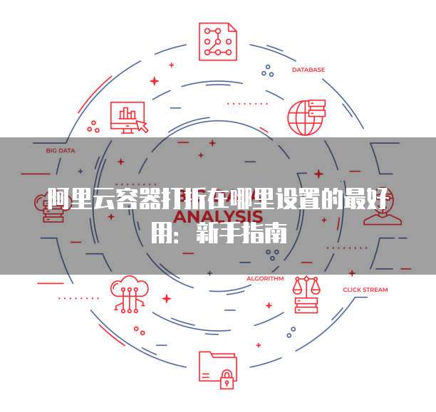阿里云容器打折在哪里设置的最好用:新手指南