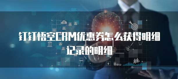 钉钉悟空CRM优惠券怎么获得明细记录的明细