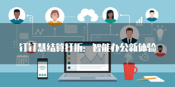 钉钉慧结算打折:智能办公新体验