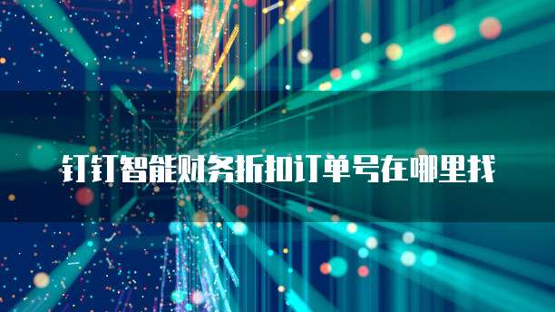 钉钉智能财务折扣订单号在哪里找