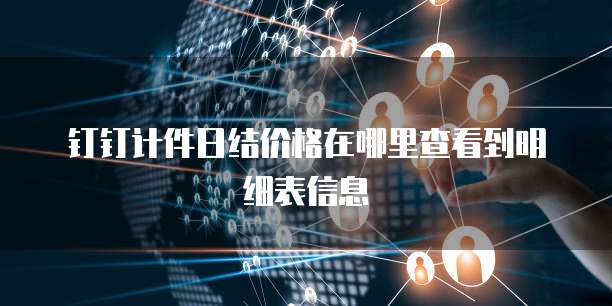 钉钉计件日结价格在哪里查看到明细表信息