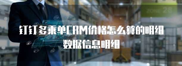 钉钉多乘单CRM价格怎么算的明细数据信息明细