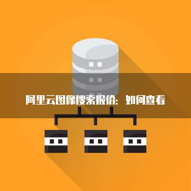 阿里云图像搜索报价：如何查看