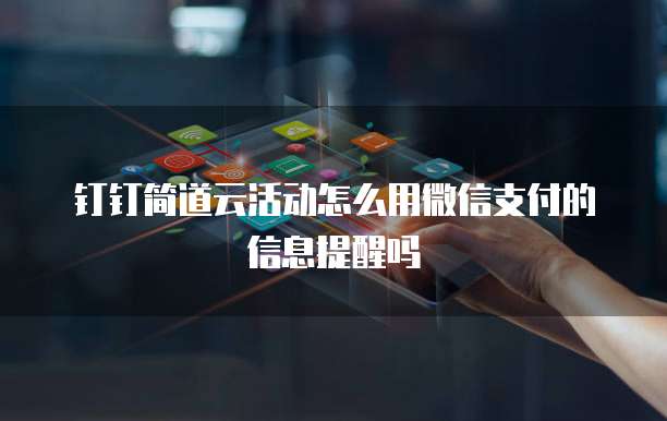 钉钉简道云活动怎么用微信支付的信息提醒吗