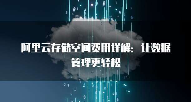 阿里云存储空间费用详解:让数据管理更轻松
