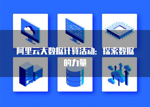 阿里云大数据计算活动:探索数据的力量