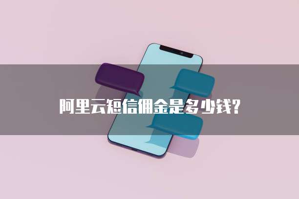 阿里云短信佣金是多少钱?