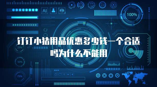 钉钉小猪用品优惠多少钱一个合适吗为什么不能用