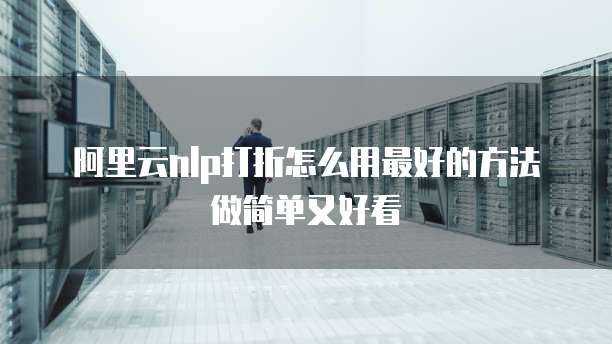 阿里云nlp打折怎么用最好的方法做简单又好看