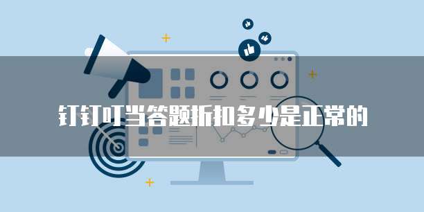 钉钉叮当答题折扣多少是正常的