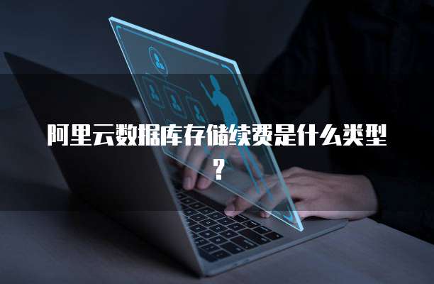 阿里云数据库存储续费是什么类型?