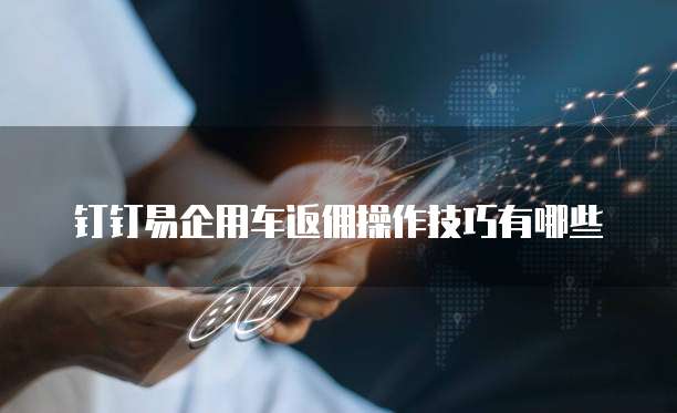 钉钉易企用车返佣操作技巧有哪些