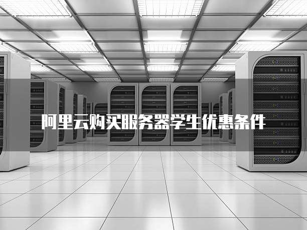 阿里云购买服务器学生优惠条件