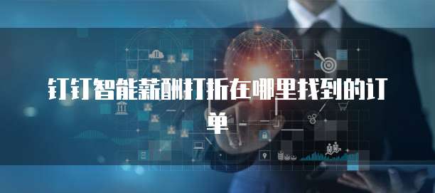 钉钉智能薪酬打折在哪里找到的订单