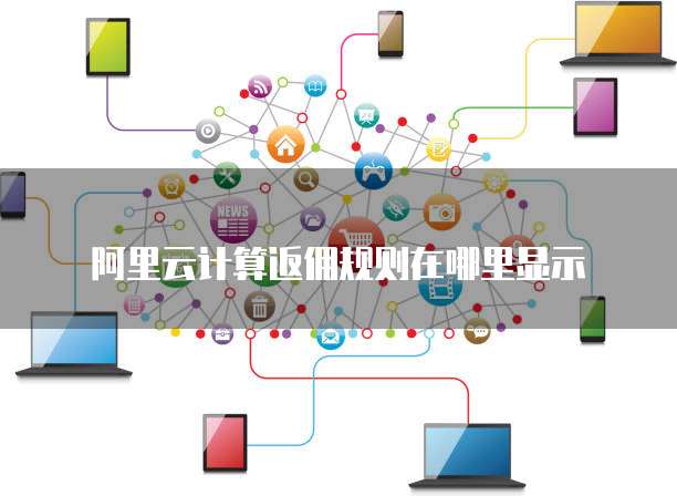 阿里云计算返佣规则在哪里显示