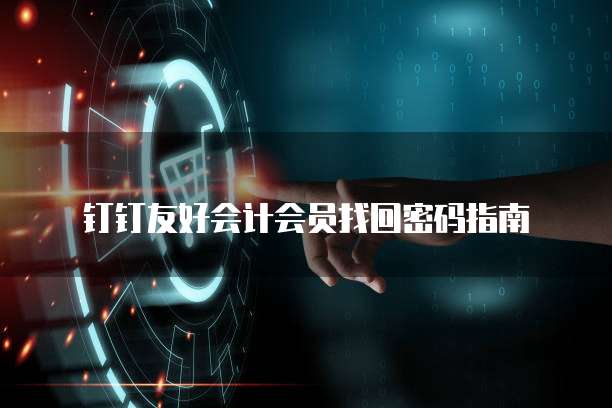 钉钉友好会计会员找回密码指南